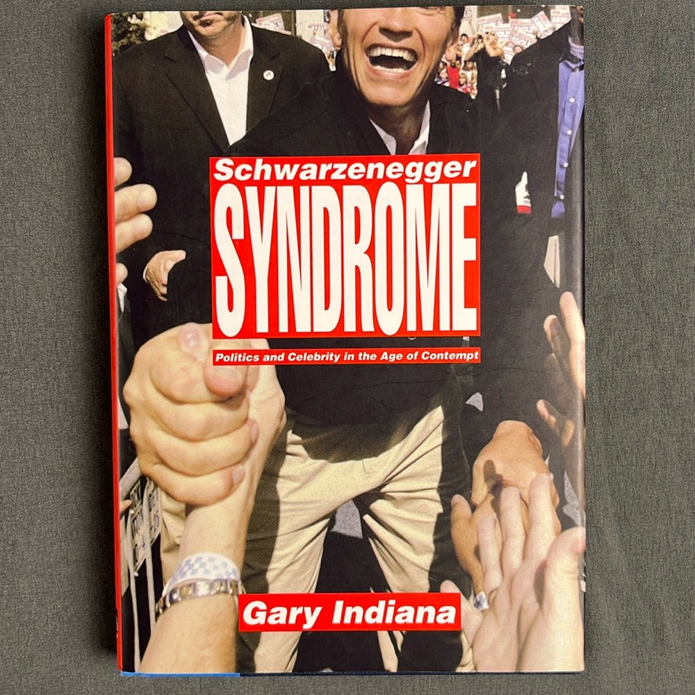 Schwarzenegger Syndrome: Politics and Celebrity in the Age of Contempt